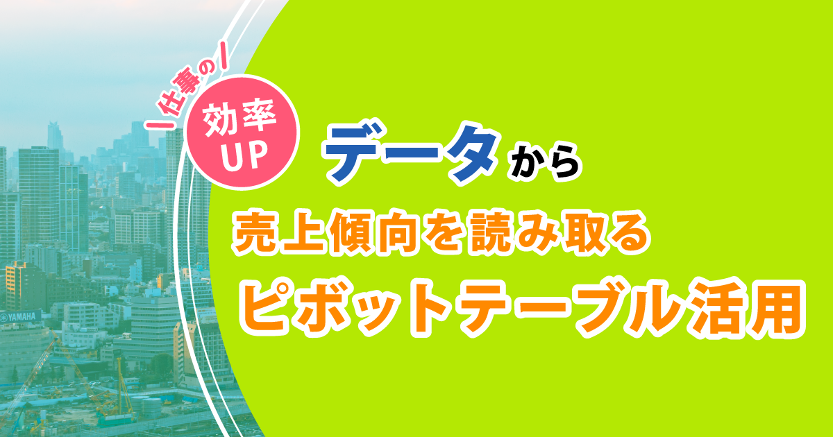 仕事の効率アップ データから売上傾向を読み取るピボットテーブル活用