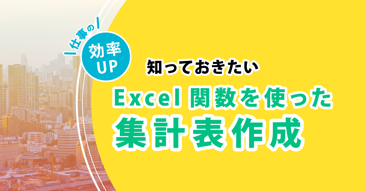 仕事の効率アップ 知っておきたい Excel 関数を使った集計表作成